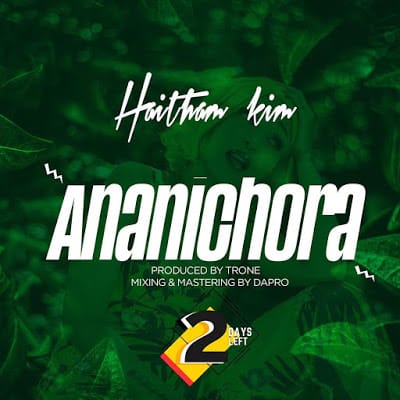 Audio: Haitham Kim - ANANICHORA Mp3 Download