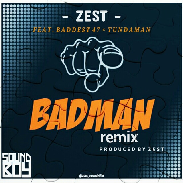 AUDIO: Zest Ft Baddest 47 & Tunda Man - BADMAN REMIX Mp3 DOWNLOAD