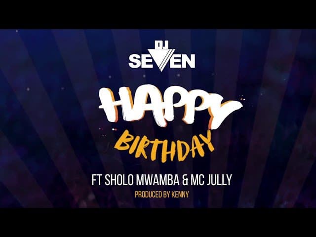 AUDIO: Dj Seven Ft Sholo Mwamba & Mc Jully – Happy Birthday Mp3 Download