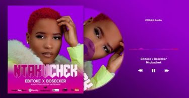 AUDIO: Ebitoke Ft Bosecker - NTAKUCHEK Mp3 Download