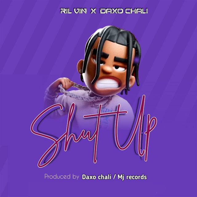 AUDIO: Ril Vin Ft Daxo Chali - Shut Up Mp3 Download