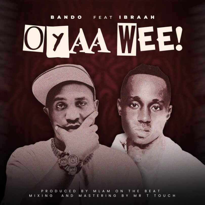 AUDIO: Bando Ft Ibraah - Oyaah Weeeh Mp3 Download